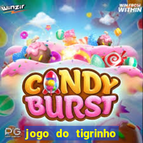 jogo do tigrinho que ganha dinheiro no cadastro